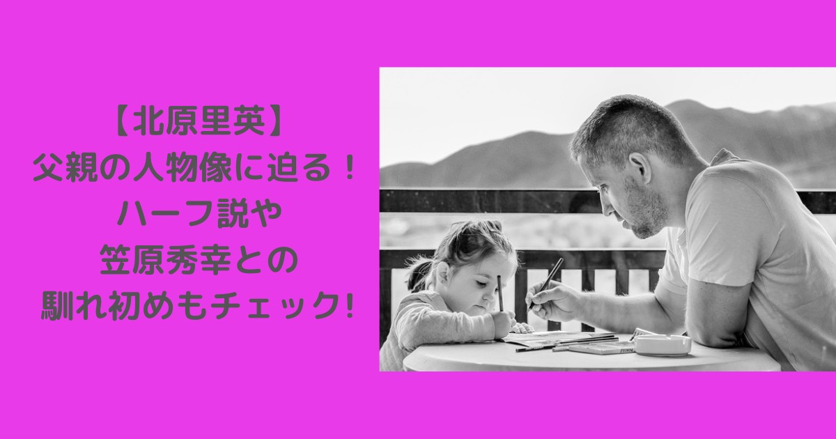 北原里英　父親